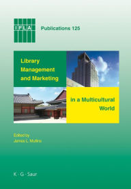 Title: Library Management and Marketing in a Multicultural World: Proceedings of the 2006 IFLA Management and Marketing Section's Conference, Shanghai, 16-17 August, 2006, Author: James L. Mullins