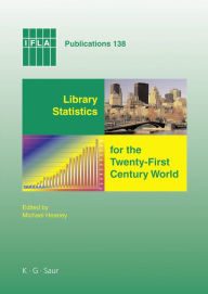 Title: Library Statistics for the Twenty-First Century World: Proceedings of the conference held in Montreal on 18-19 August 2008 reporting on the Global Library Statistics Project, Author: Michael Heaney