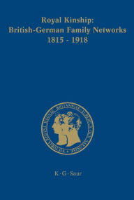 Title: Royal Kinship. Anglo-German Family Networks 1815-1918 / Edition 1, Author: Karina Urbach