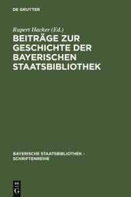 Title: Beiträge zur Geschichte der Bayerischen Staatsbibliothek, Author: Rupert Hacker