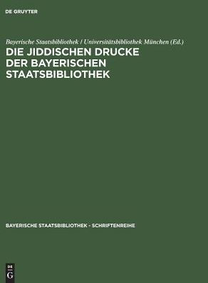 Die jiddischen Drucke der Bayerischen Staatsbibliothek: Alphabetischer Katalog mit einem Verfasserregister in hebräischer Schrift