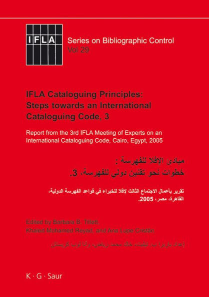 IFLA Cataloguing Principles: Steps towards an International Cataloguing Code, 3: Report from the 3rd IFLA Meeting of Experts on an International Cataloguing Code, Cairo, Egypt, 2005 / Edition 1