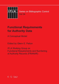 Title: Functional Requirements for Authority Data: A Conceptual Model / Edition 1, Author: Glenn E. Patton