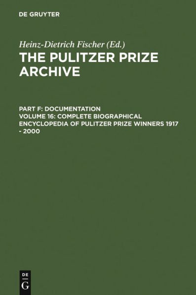 Complete Biographical Encyclopedia of Pulitzer Prize Winners 1917 - 2000: Journalists, writers and composers on their way to the coveted awards