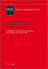 Title: UNIMARC & Friends: Charting the New Landscape of Library Standards: Proceedings of the International Conference Held in Lisbon, 20-21 March 2006, Author: Marie-France Plassard