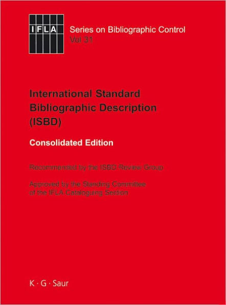 ISBD: International Standard Bibliographic Description: Recommended by the ISBD Review Group Approved by the Standing Committee of the IFLA Cataloguing Section