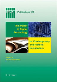 Title: The Impact of Digital Technology on Contemporary and Historic Newspapers: Proceedings of the International Newspaper Conference, Singapore, April 1-3 2008, and papers from the IFLA World Library and Information Congress, Quebec, Canada, August, 2008, Author: Hartmut Walravens