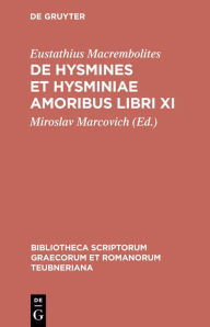 Title: De Hysmines et Hysminiae amoribus libri XI / Edition 1, Author: Eustathius Macrembolites