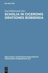 Title: Scholia in Ciceronis orationes Bobiensia, Author: Paul Hildebrandt