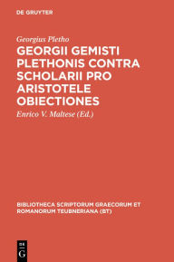 Title: Georgii Gemisti Plethonis contra scholarii pro Aristotele obiectiones, Author: Georgius Gemistus Pletho