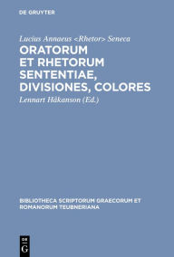 Title: Oratorum et rhetorum sententiae, divisiones, colores, Author: Lucius Annaeus <Rhetor> Seneca