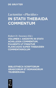 Title: Anonymi in Statii Achilleida commentum. Fulgentii ut fingitur Planciadis super Thebaiden commentariolum, Author: Robert D. Sweeney