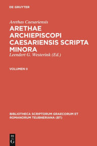 Title: Arethae archiepiscopi Caesariensis scripta minora: Volumen II, Author: Arethas Caesariensis