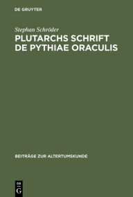 Title: Plutarchs Schrift De Pythiae oraculis: Text, Einleitung und Kommentar, Author: Stephan Schröder