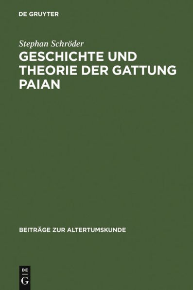 Geschichte und Theorie der Gattung Paian: Eine kritische Untersuchung mit einem Ausblick auf Behandlung und Auffassung der lyrischen Gattungen bei den alexandrinischen Philologen