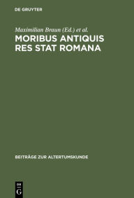 Title: Moribus antiquis res stat Romana: Römische Werte und römische Literatur im 3. und 2. Jh. v. Chr. / Edition 1, Author: Maximilian Braun