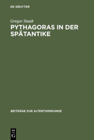 Title: Pythagoras in der Spätantike: Studien zu De Vita Pythagorica des Iamblichos von Chalkis, Author: Gregor Staab