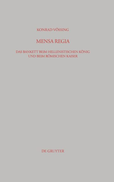 Mensa Regia: Das Bankett beim hellenistischen König und beim römischen Kaiser