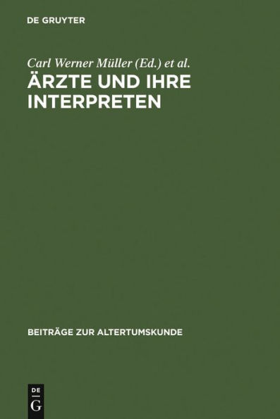 Ärzte und ihre Interpreten: Medizinische Fachtexte der Antike als Forschungsgegenstand der Klassischen Philologie / Edition 1