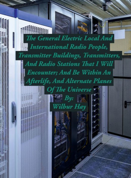 The Local And International General Electric Radio People, And Transmitter Halls That I Will Encounter In An Afterlife