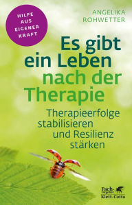 Title: Es gibt ein Leben nach der Therapie (Fachratgeber Klett-Cotta): Therapieerfolge stabilisieren und Resilienz stärken, Author: Angelika Rohwetter