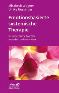 Title: Emotionsbasierte systemische Therapie: Intrapsychische Prozesse verstehen und behandeln, Author: Elisabeth Wagner