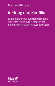 Title: Reifung und Konflikt: Säuglingsforschung, Bindungstheorie und Mentalisierungskonzept in der tiefenpsychologischen Psychotherapie, Author: Michael Klöpper