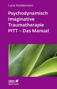 Title: Psychodynamisch Imaginative Traumatherapie: PITT - Das Manual. Ein resilienzorientierter Ansatz in der Psychotraumatologie, Author: Luise Reddemann