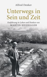 Title: Unterwegs in Sein und Zeit: Einführung in das Leben und Denken von Martin Heidegger, Author: Alfred Denker