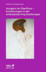 Title: Hungern im Überfluss - Essstörungen in der ambulanten Psychotherapie, Author: Katherina Giesemann