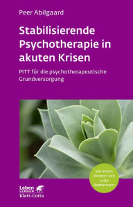 Title: Stabilisierende Psychotherapie in akuten Krisen: PITT für die psychotherapeutische Grundversorgung, Author: Peer Abilgaard