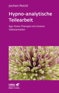 Title: Hypno-analytische Teilearbeit: Ego-State-Therapie mit inneren Selbstanteilen, Author: Jürgen Peichl