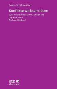 Title: Konflikte wirksam lösen: Systemisches Arbeiten mit Familien und Organisationen. Ein Praxishandbuch, Author: Raimund Schwendner