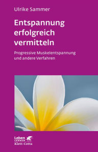 Title: Entspannung erfolgreich vermitteln: Progressive Muskelentspannung und andere Verfahren, Author: Ulrike Sammer