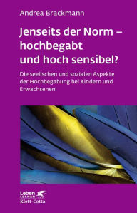 Title: Jenseits der Norm - hochbegabt und hoch sensibel?: Die seelischen und sozialen Aspekte der Hochbegabung bei Kindern und Erwachsenen, Author: Andrea Brackmann