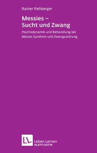 Title: Messies - Sucht und Zwang: Psychodynamik und Behandlung bei Messie-Syndrom und Zwangsstörung, Author: Rainer Rehberger