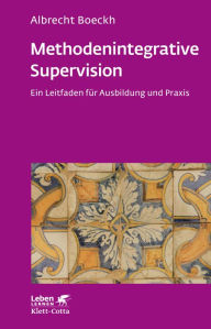 Title: Methodenintegrative Supervision: Ein Leitfaden für Ausbildung und Praxis, Author: Albrecht Boeckh