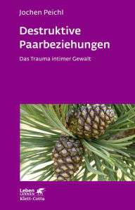 Title: Destruktive Paarbeziehungen: Das Trauma intimer Gewalt, Author: Jochen Peichl