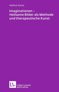 Title: Imaginationen - Heilsame Bilder als Methode und therapeutische Kunst, Author: Helmut Kuntz