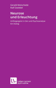 Title: Neurose und Erleuchtung: Anfängergeist in Zen und Psychoanalyse. Ein Dialog, Author: Gerald Weischede