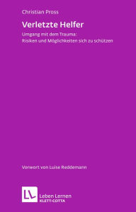 Title: Verletzte Helfer: Umgang mit dem Trauma: Risiken und Möglichkeiten sich zu schützen, Author: Christian Pross