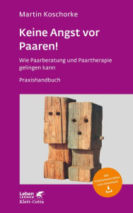 Title: Keine Angst vor Paaren!: Wie Paarberatung und Paartherapie gelingen kann - Ein Praxishandbuch - Leben Lernen 259, Author: Martin Koschorke