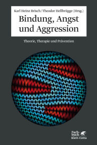 Title: Bindung, Angst und Aggression: Theorie, Therapie und Prävention, Author: Karl H Brisch