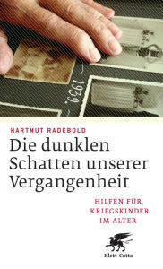 Title: Die dunklen Schatten unserer Vergangenheit: Hilfen für Kriegskinder im Alter, Author: Hartmut Radebold