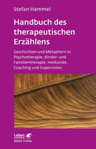 Title: Handbuch des therapeutischen Erzählens: Geschichten und Metaphern in Psychotherapie, Kinder- und Familientherapie, Heilkunde, Coaching und Supervision, Author: Stefan Hammel