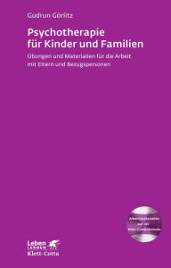 Title: Psychotherapie für Kinder und Familien: Übungen und Materialien für die Arbeit mit Eltern und Bezugspersonen, Author: Gudrun Görlitz