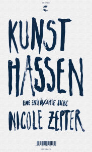 Title: Kunst hassen: Eine enttäuschte Liebe, Author: Nicole Zepter