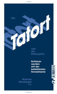 Title: Der Tatort und die Philosophie: Schlauer werden mit der beliebtesten Fernsehserie, Author: Wolfram Eilenberger