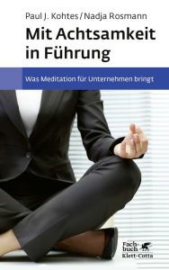 Title: Mit Achtsamkeit in Führung: Was Meditation für Unternehmen bringt. Grundlagen, wissenschaftliche Erkenntnisse, Best Practices, Author: Nadja Rosmann