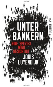 Title: Unter Bankern: Eine Spezies wird besichtigt, Author: Joris Luyendijk